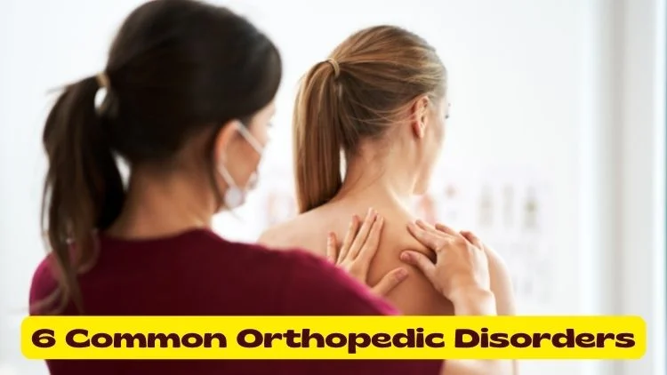 6 Common Orthopedic Disorders